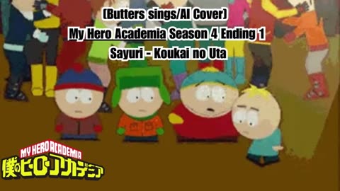 [Butters sings/AI Cover] My Hero Academia Season 4 Ending 1 Sayuri - Koukai no Uta