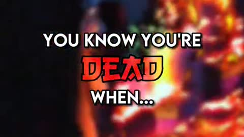 "You know you are dead when....