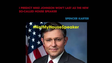 I PREDICT MIKE JOHNSON WON'T LAST AS THE NEW SO-CALLED HOUSE SPEAKER