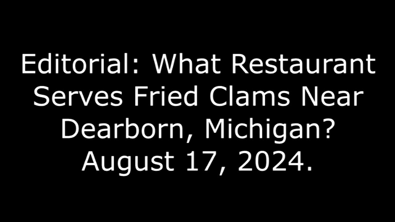 Editorial: What Restaurant Serves Fried Clams Near Dearborn, Michigan? August 17, 2024.