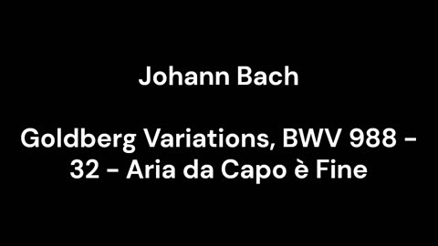 Goldberg Variations, BWV 988 - 32 - Aria da Capo è Fine