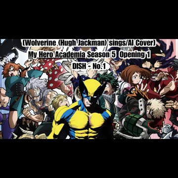 [Wolverine(Hugh Jackman) sings/AI Cover] My Hero Academia Season 5 Opening 1 DISH - No.1