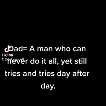 Dad= A man who can never do it all but keeps going...