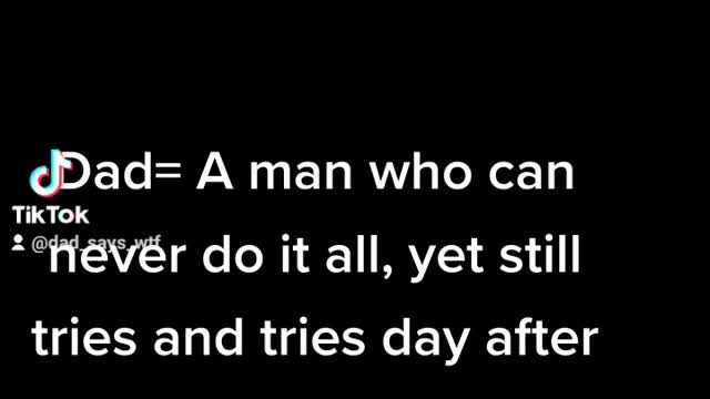 Dad= A man who can never do it all but keeps going...