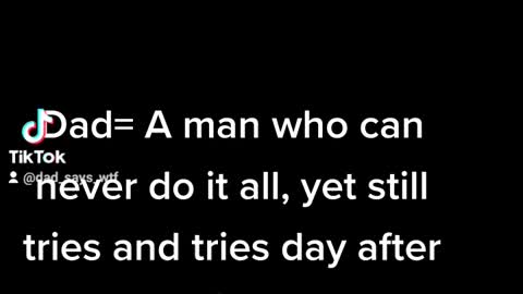 Dad= A man who can never do it all but keeps going...