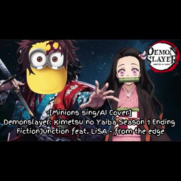 [Minions sing/AI Cover] Kimetsu no Yaiba S1 Ending FictionJunction feat. LiSA - from the edge
