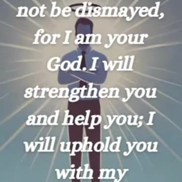 Isaiah 41:10 - So do not fear, for I am with you; do not be dismayed, for I am your God...