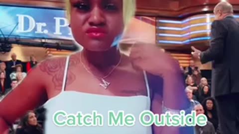 Catch Me Outside How About That