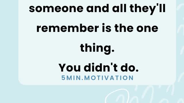 You can do 99 things for someone and all they'll remember is the one thing. You didn't do.