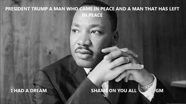 MLK WOULD HAVE SAID “PRESIDENT TRUMP A MAN WHO CAME IN PEACE