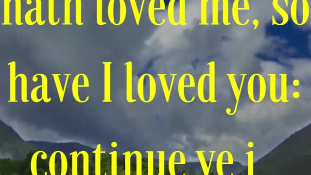 Jesus Said... “As the Father hath loved me, so have I loved you: continue ye in my love.”