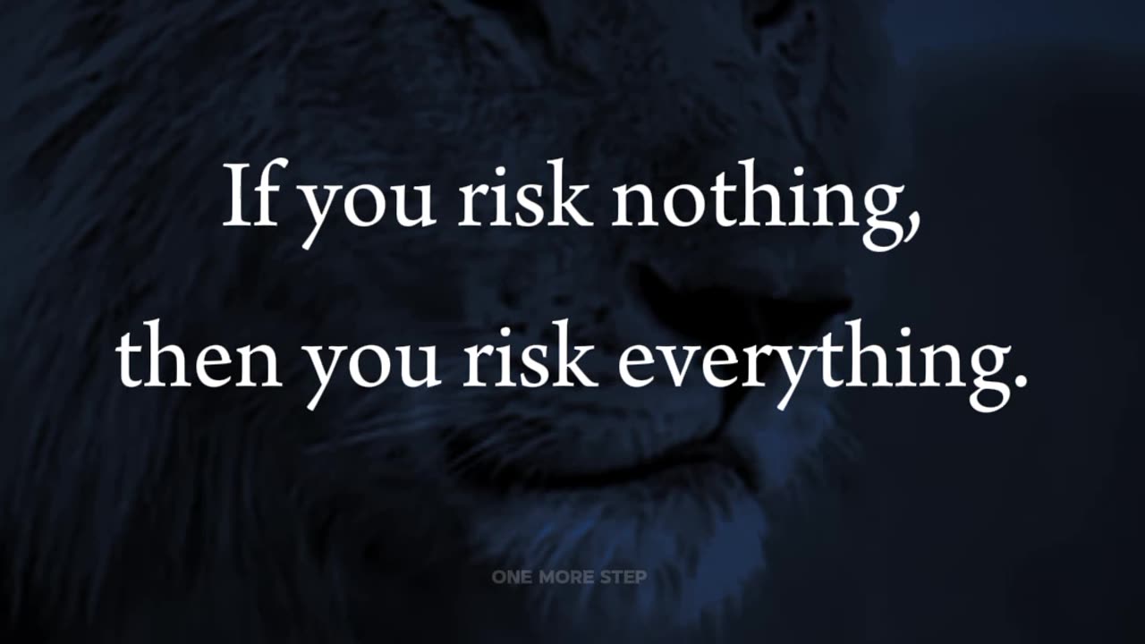 Risk nothing, and you risk losing everything in life."