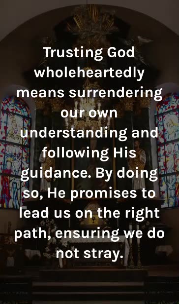 Proverbs 3:5-6 - Trust in the Lord with all your heart and lean not on your own understanding....