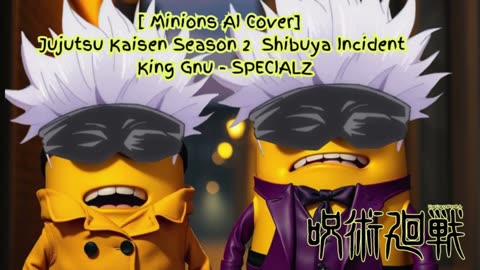 [Minions sing/AI Cover] Jujutsu Kaisen Season 2 Opening 2 King Gnu - SPECIALZ