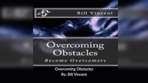 Overcoming Obstacles By: Bill Vincent