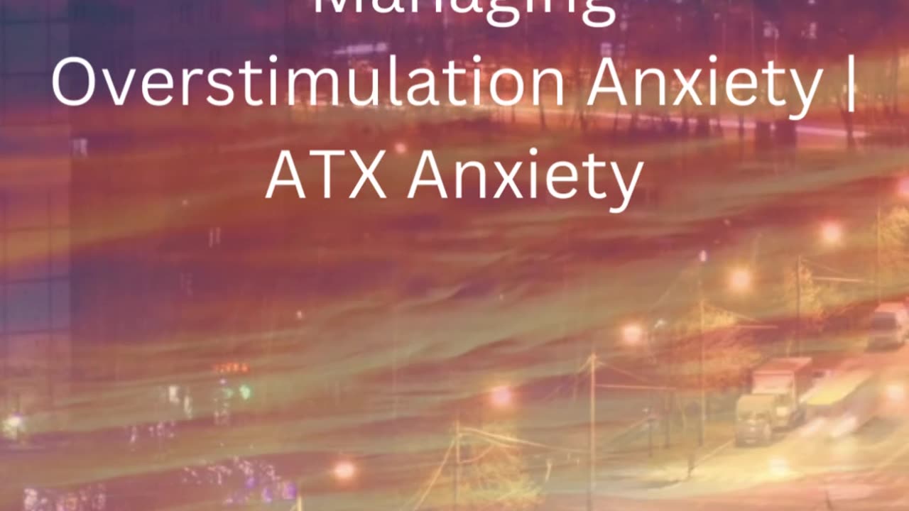 Managing Overstimulation Anxiety | ATX Anxiety