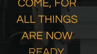 Come for all things are now ready!