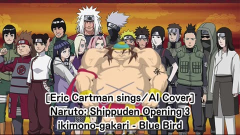 [Eric Cartman sings/AI Cover] Naruto:Shippuden Opening 3 Ikimono-Gakari - Blue Bird