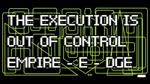 EMPIRE - E - DGE THE EXECUTION IS OUT OF CONTROL