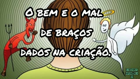 O bem e o mal de braços dados na criação.