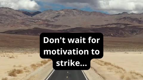 don't wait for motivation to strike