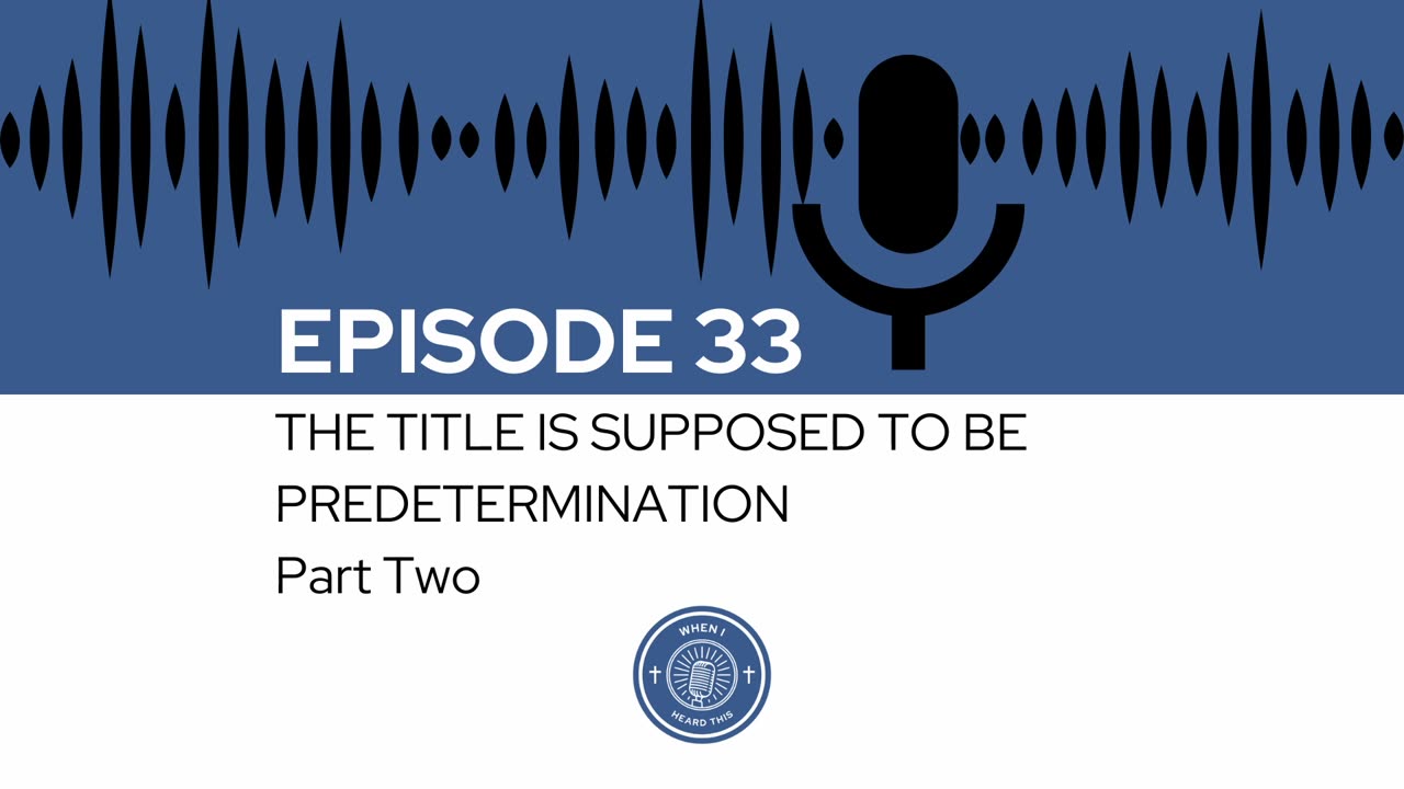 When I Heard This - Episode 33 - The Title is Supposed to be Predetermination: Part Two