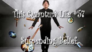 This Quantum Life #57 - Suspending Belief