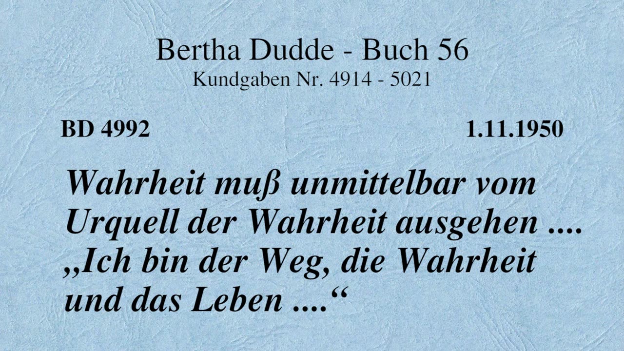 BD 4992 - WAHRHEIT MUSS UNMITTELBAR VOM URQUELL DER WAHRHEIT AUSGEHEN .... "ICH BIN DER WEG ...."