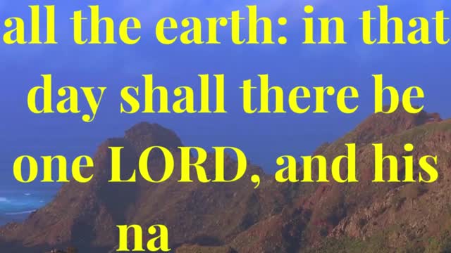 And the LORD shall be king over all the earth: in that day shall there be one LORD, and his name one