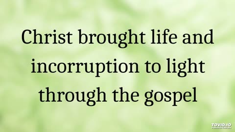 Christ brought life and incorruption to light through the gospel