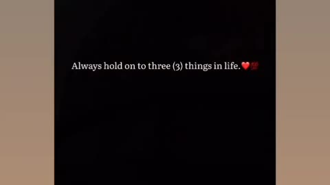 Always hold on to these three things in life😇