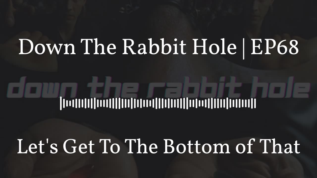 Down The Rabbit Hole | EP68