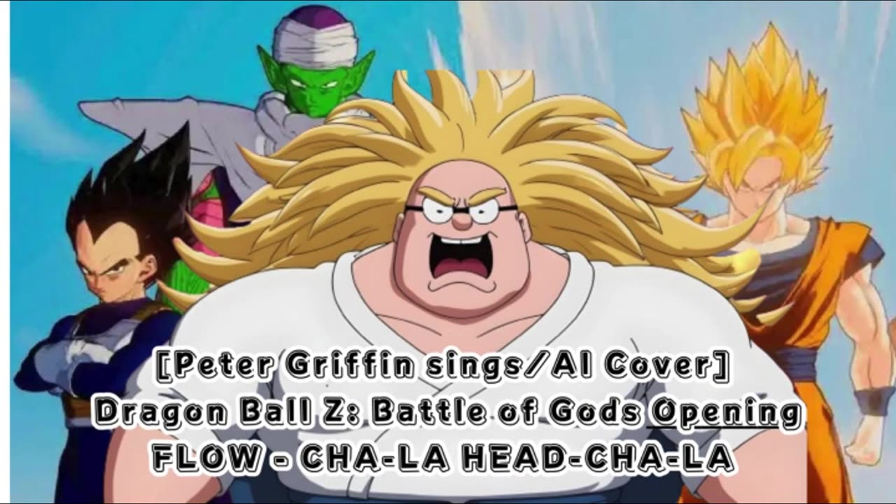 [Peter Griffin sings/AI Cover] Dragon Ball Z: Battle of Gods Opening FLOW - CHA- LA-HEAD-CHA-LA