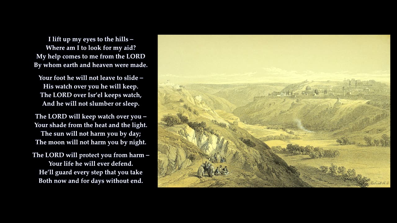 Psalm 121 "I lift up my eyes to the hills — Where am I to look for my aid?" Sing Psalms Tune: Trewen