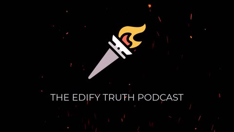 Welcome To The Edify Truth Podcast - Episode 1