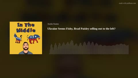 Ep 13: Ukraine Seems Fishy, Brad Paisley selling out to the left?