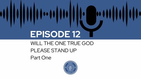 When I Heard This - Episode 12 - Will The One True God Please Stand Up Part One