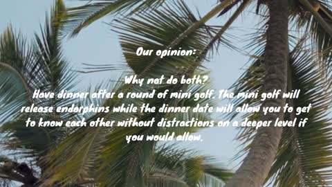 Which date idea do you think is better? A romantic dinner or Mini golf?...