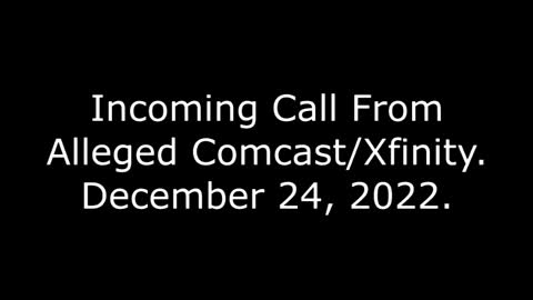 Incoming Call From Alleged/Comcast Xfinity: 12/24/22