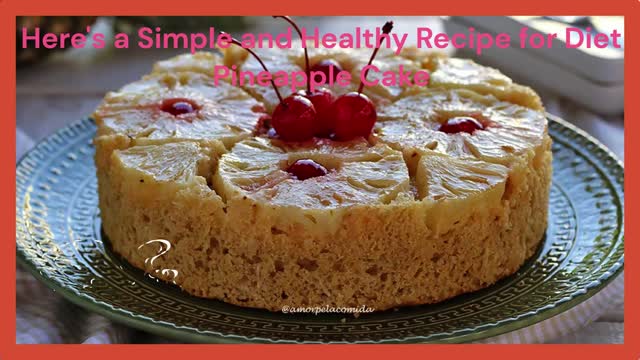 Here is a Simple and Healthy Recipe for Diet Pineapple Cake