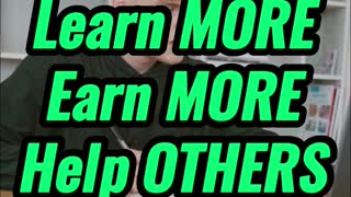 Learn MORE - Earn MORE - Help OTHERS
