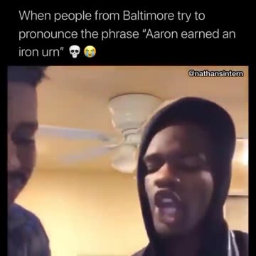When People From Baltimore Try To Pronounce The Phrase, 'Aaron Earned An Iron Urn'