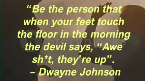 “Be the person that when your feet touch the floor in the morning the devil says