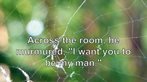 Across the room, he murmured, "I want you to be my man." "I do," he said, his voice trembling. ...