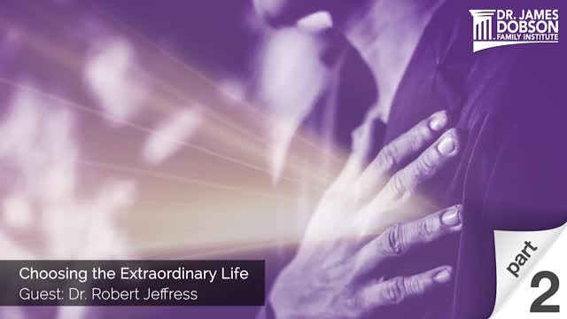 Choosing the Extraordinary Life - Part 2 with Guest Dr. Robert Jeffress