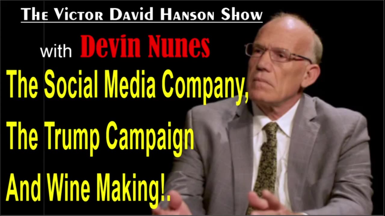 Davis Hanson w/ Devin Nunes: The Social Media Company, The Trump Campaign and Wine Making!