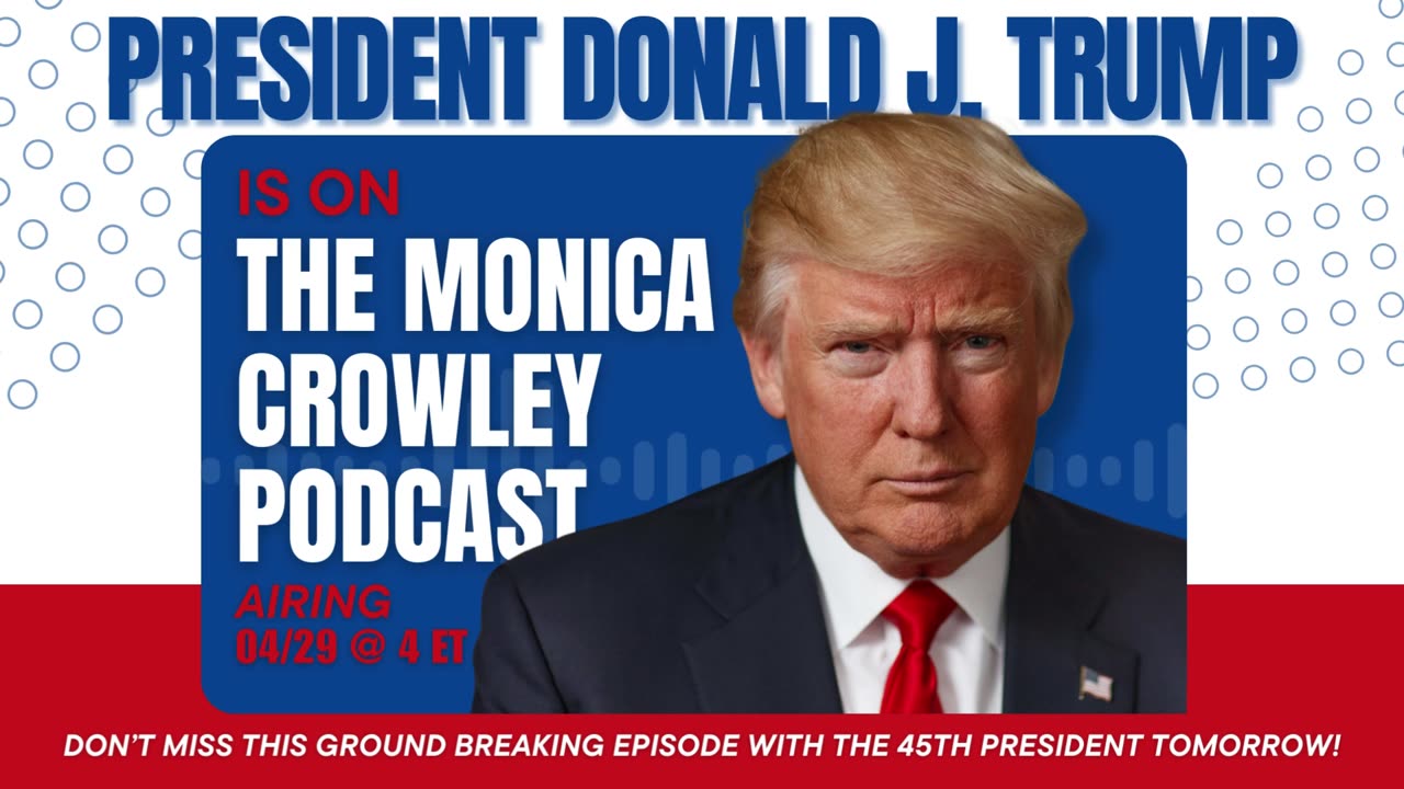 TOMORROW AUGUST 29th PRESIDENT TRUMP JOINS THE MONICA CROWLEY PODCAST