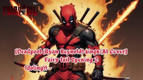 [Deadpool sings/AI Cover] Fairy tail Opening 2 Idoling!!! - S.O.W. Sense of Wonder