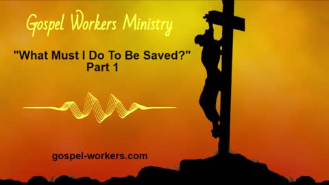 What Must I Do To Be Saved (Part 1)