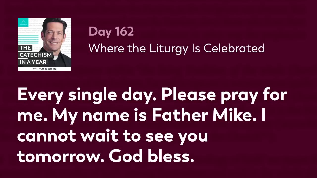 Day 162: Where the Liturgy Is Celebrated — The Catechism in a Year (with Fr. Mike Schmitz)